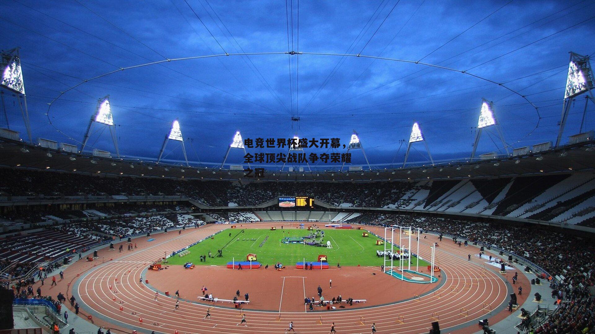 电竞世界杯盛大开幕,全球顶尖战队争夺荣耀之冠